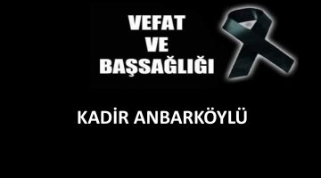 Kadir Anbarköylü vefat etti