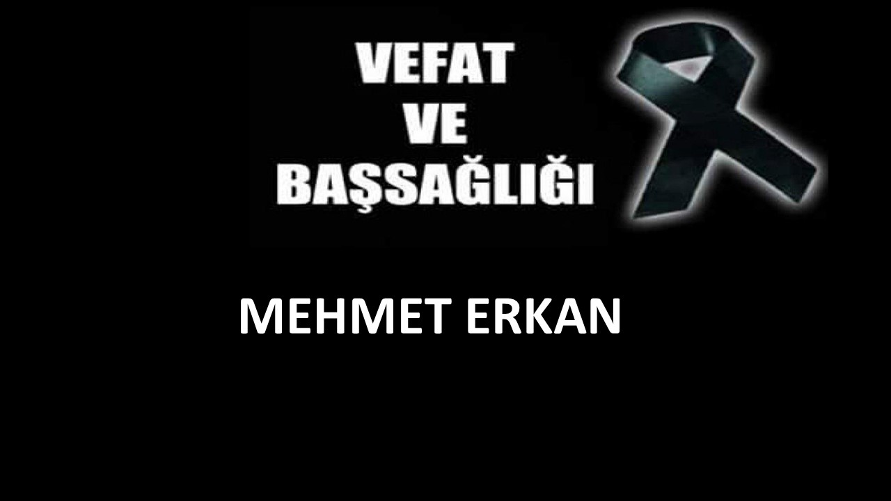 Mehmet Erkan vefat etti