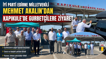Mehmet Akalın’dan Kapıkule’de gurbetçilere ziyaret