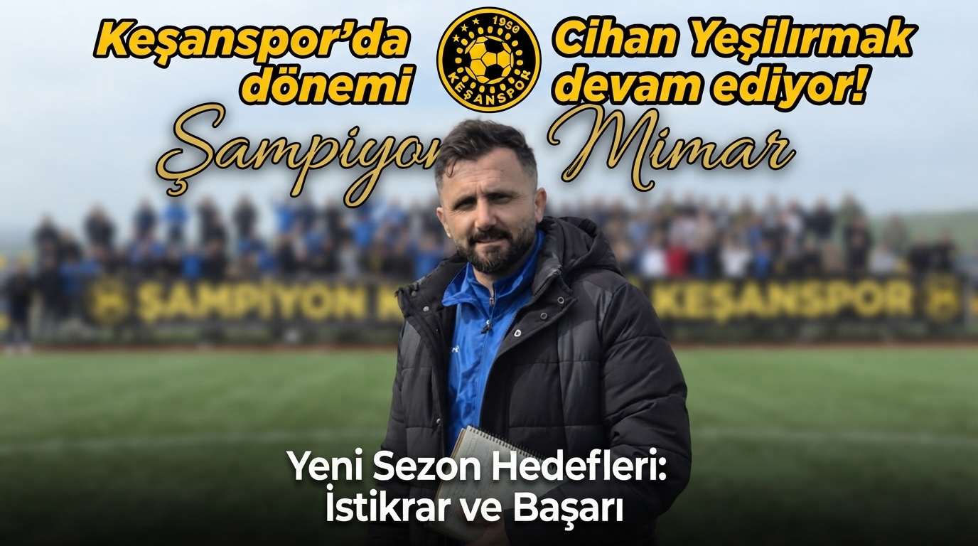 Keşanspor’da Cihan Yeşilırmak dönemi devam ediyor!