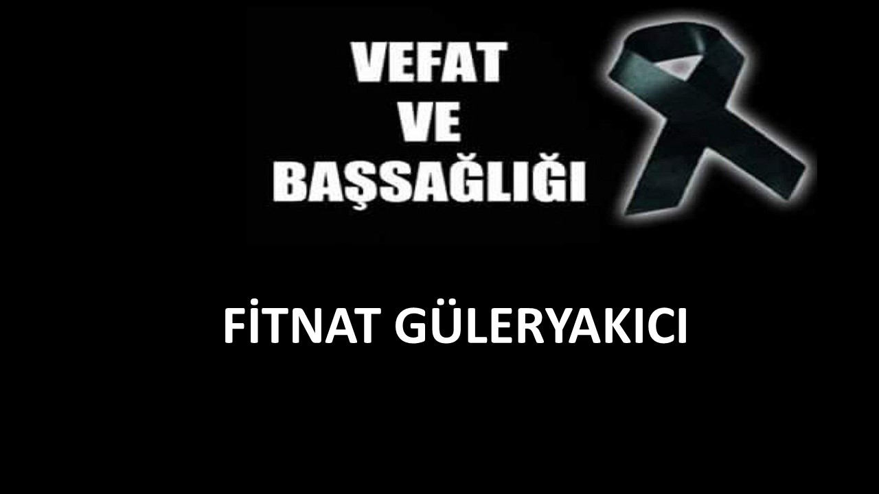 Fitnat Güleryakıcı vefat etti