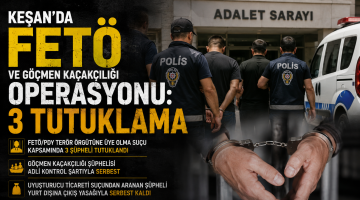 Keşan’da FETÖ ve göçmen kaçakçılığı operasyonu: 3 tutuklama