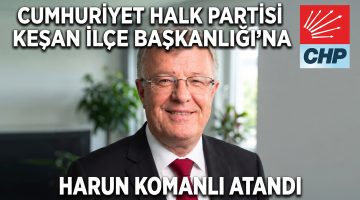 CHP Keşan İlçe Başkanlığı’na Harun Komanlı atandı