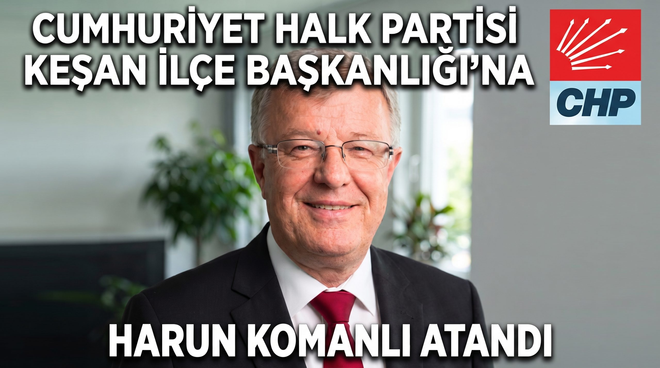 CHP Keşan İlçe Başkanlığı’na Harun Komanlı atandı