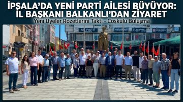 İpsala’da Yeni Parti ailesi büyüyor