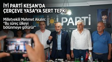 Mehmet Akalın’dan Keşan’da Çerçeve Yasa çıkışı