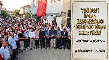 Yeni Parti İpsala İlçe Başkanlığı coşkuyla açıldı
