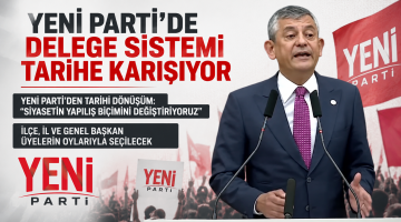 Yeni Parti’de delege sistemi tarihe karışıyor