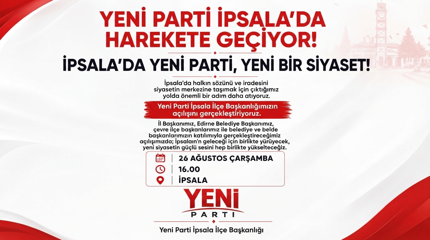 İpsala’da YENİ Parti İlçe Başkanlığı binası bugün açılıyor