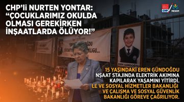 Yontar: “Çocuklarımız okulda olması gerekirken inşaatlarda ölüyor!”