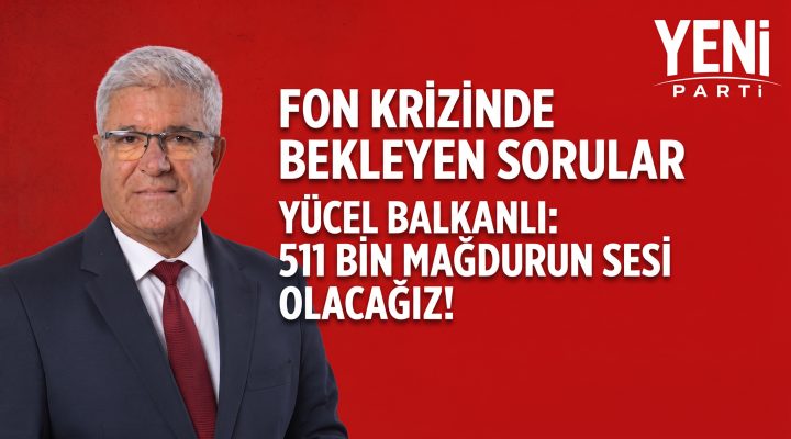 Yücel Balkanlı “Fon krizinde soru çok, cevap yok!”
