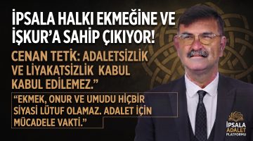 Cenan Tetik “İpsala’da ekmek siyasetin lütfu değildir!”