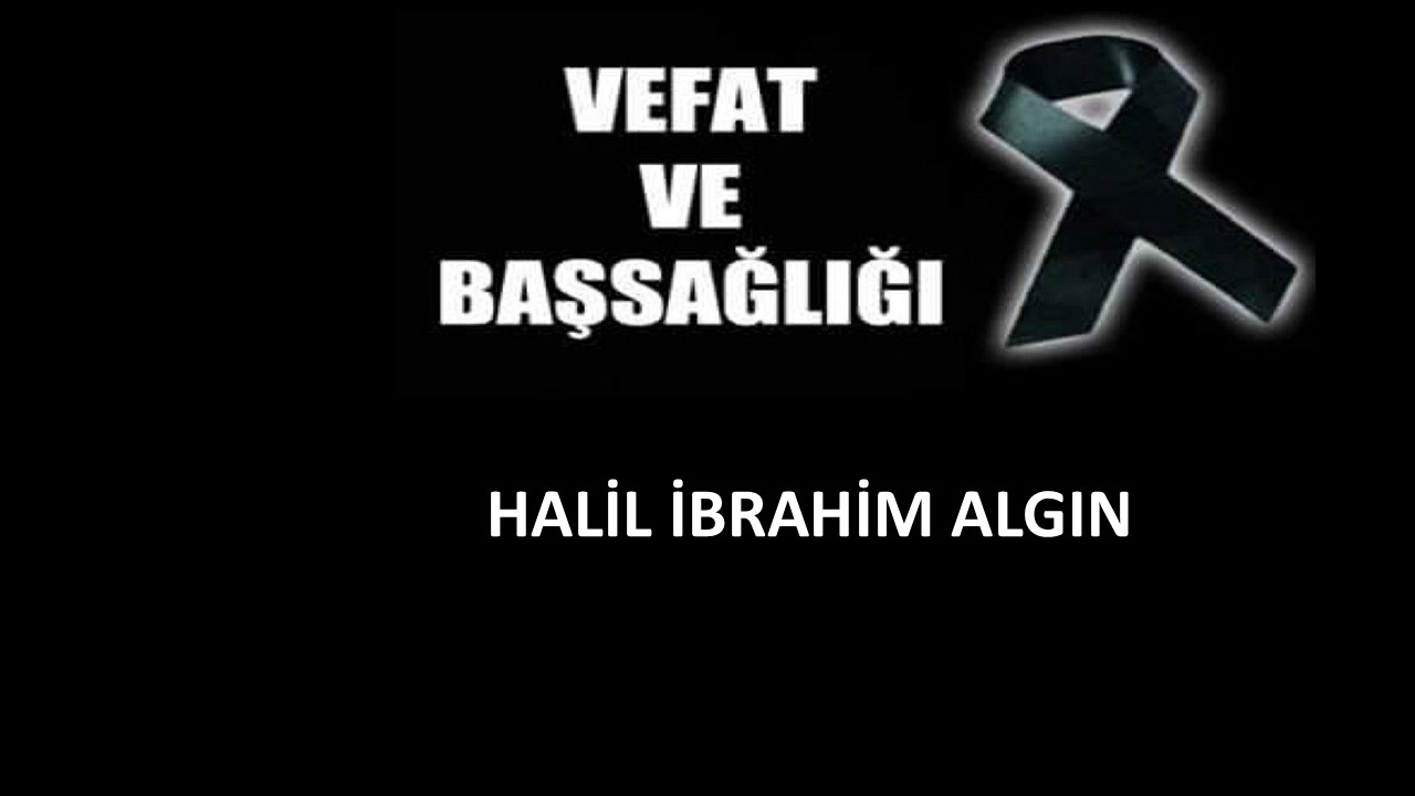 Halil İbrahim Algın vefat etti
