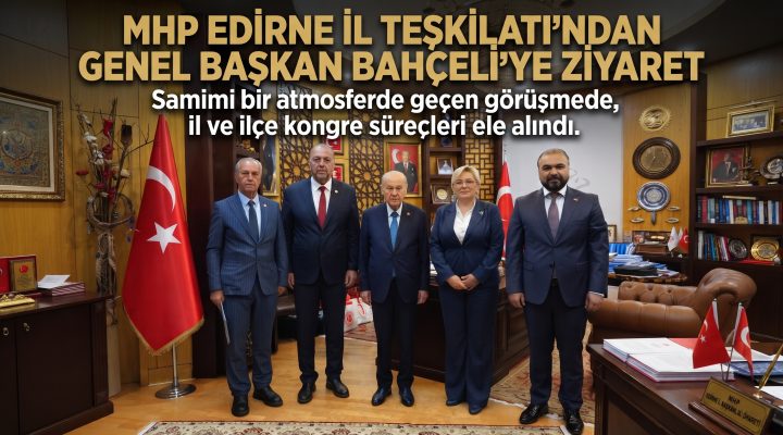 MHP Edirne İl Teşkilatı’ndan Genel Başkan Bahçeli’ye ziyaret