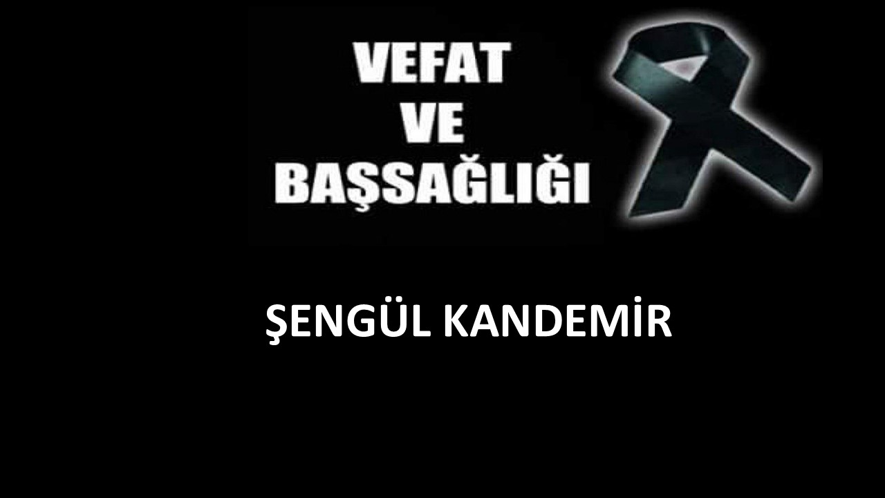 Şengül Kandemir vefat etti