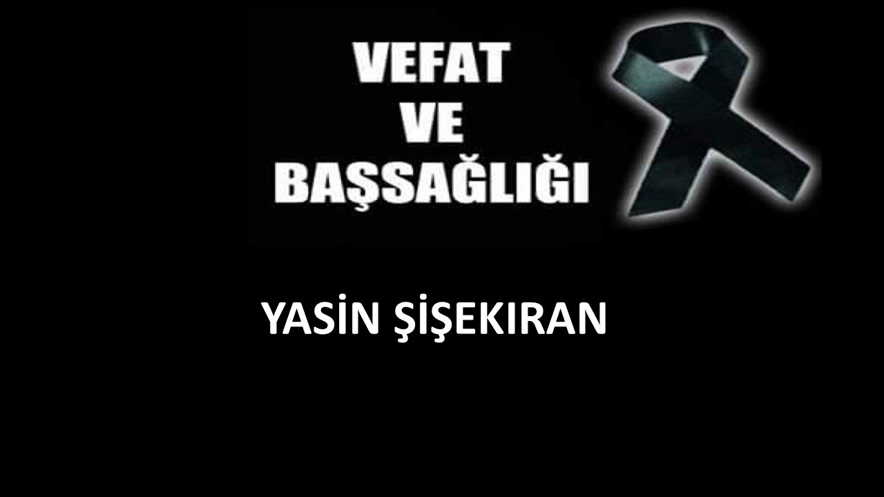 Yasin Şişekıran vefat etti