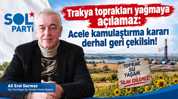 Ali Erol Durmaz “Trakya toprakları yağmaya açılamaz”