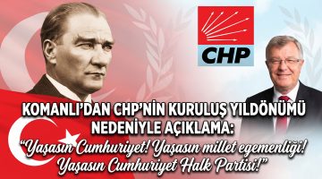 Komanlı’dan CHP’nin kuruluş yıldönümü nedeniyle açıklama