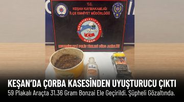 Keşan’da çorba kasesinden madde çıktı
