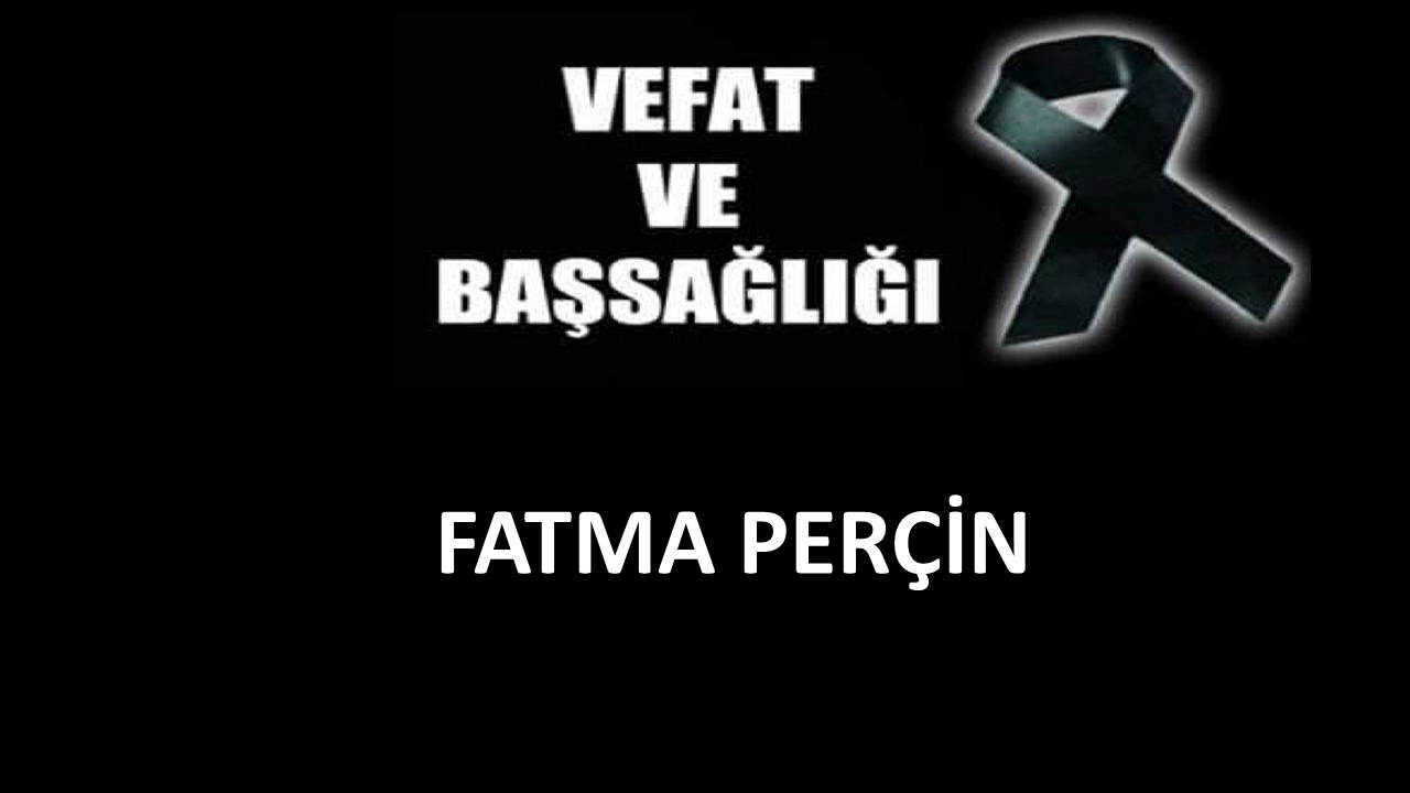 Fatma Perçin vefat etti