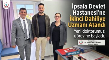 İpsala Devlet Hastanesi’ne İkinci Dahiliye Uzmanı Atandı
