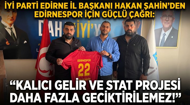 Hakan Şahin’den Edirnespor için güçlü çağrı