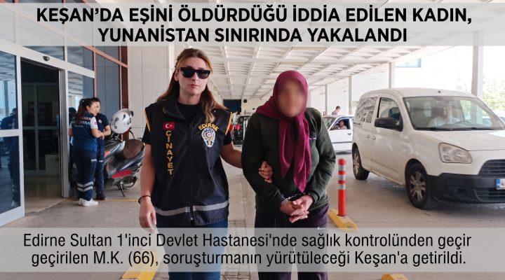 Şüpheli ölümdeki firari kadın Yunanistan’a kaçarken yakalandı