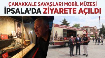 Çanakkale Savaşları Mobil Müzesi İpsala’da ziyarete açıldı