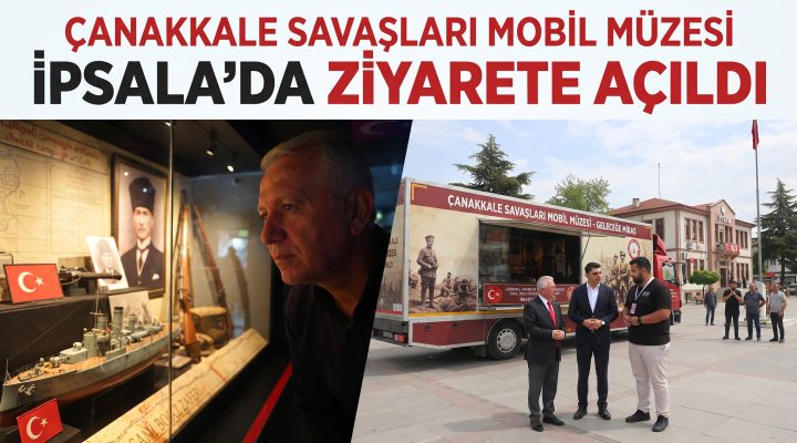 Çanakkale Savaşları Mobil Müzesi İpsala’da ziyarete açıldı