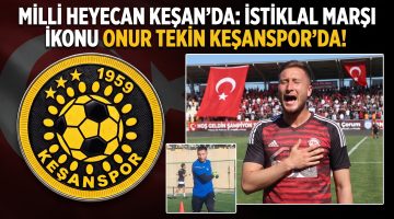 İstiklal Marşı İkonu Onur Tekin Keşanspor’da!