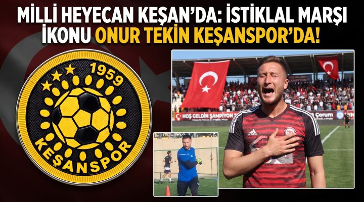 İstiklal Marşı İkonu Onur Tekin Keşanspor’da!