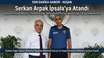 Serkan Arpak İpsala’ya atandı