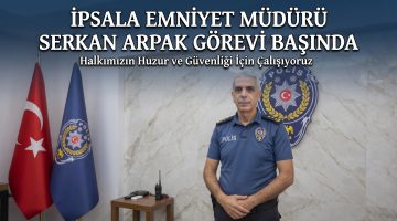 Serkan Arpak, İpsala İlçe Emniyet Müdürlüğü görevine başladı
