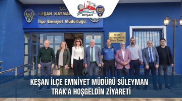 Keşan İlçe Emniyet Müdürü Süleyman Trak’a hoşgeldin ziyareti