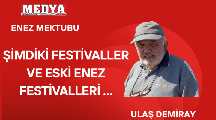ŞİMDİKİ FESTİVALLER VE ESKİ ENEZ FESTİVALLERİ …
