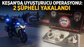 Keşan’da madde operasyonu: 2 şüpheli yakalandı
