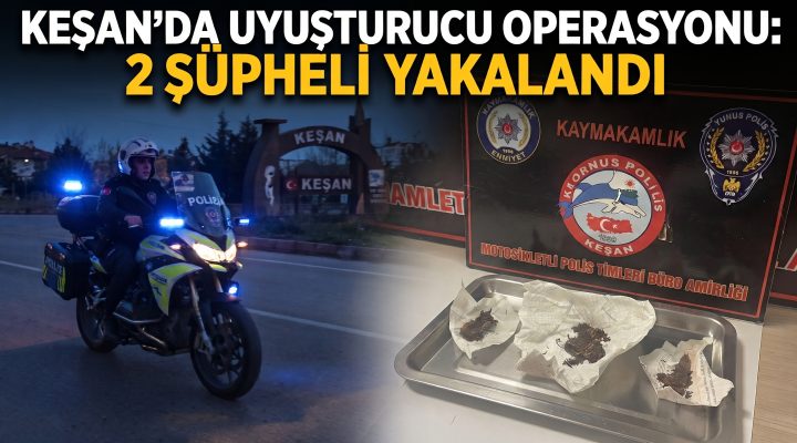 Keşan’da madde operasyonu: 2 şüpheli yakalandı