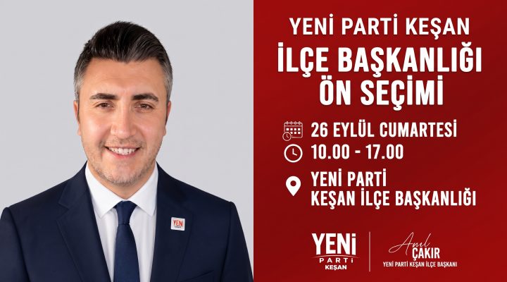 Yeni Parti Keşan’da‘İlçe Başkanlığı Ön Seçimi’ 26 Eylül’de yapılacak