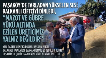 Balkanlı’dan İpsala Paşaköy’de çeltik üreticilerine ziyaret