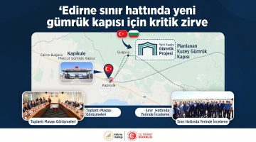 Edirne sınır hattında yeni gümrük kapısı için kritik zirve