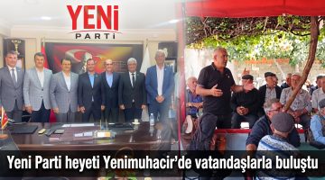 Yeni Parti heyeti Yenimuhacir’de vatandaşlarla buluştu