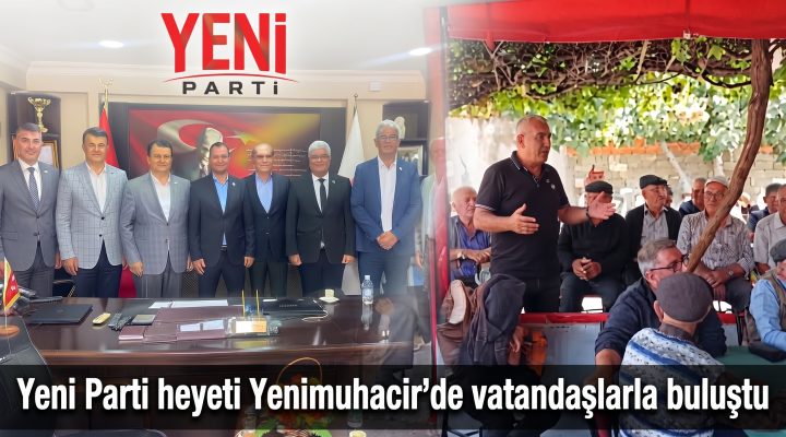 Yeni Parti heyeti Yenimuhacir’de vatandaşlarla buluştu
