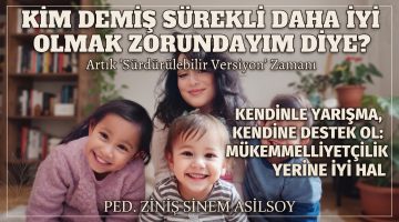 KİM DEMİŞ SÜREKLİ DAHA İYİ OLMAK ZORUNDAYIM DİYE