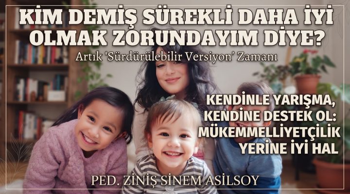 KİM DEMİŞ SÜREKLİ DAHA İYİ OLMAK ZORUNDAYIM DİYE