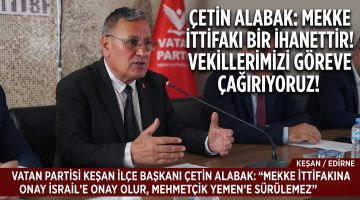 Çetin Alabak: “Mekke İttifakına onay İsrail’e onay olur”