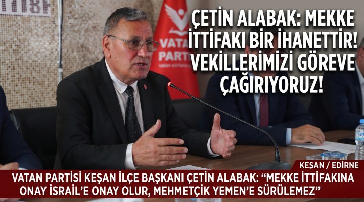 Çetin Alabak: “Mekke İttifakına onay İsrail’e onay olur”