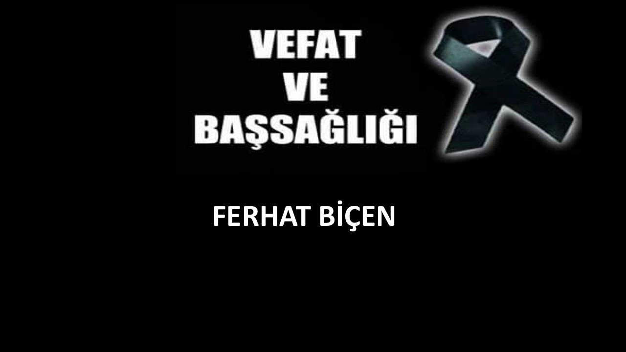 Ferhat Biçen vefat etti