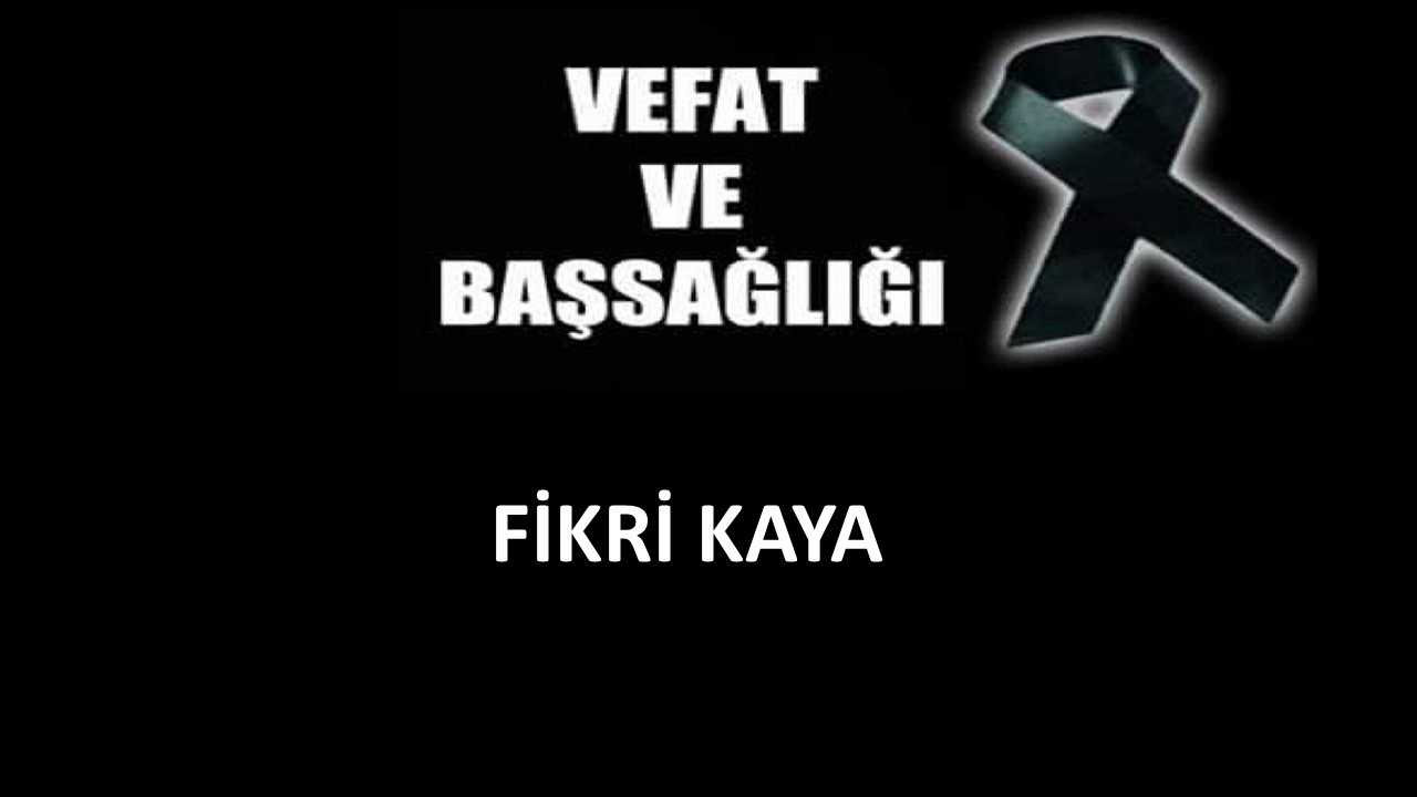 Fikri Kaya vefat etti
