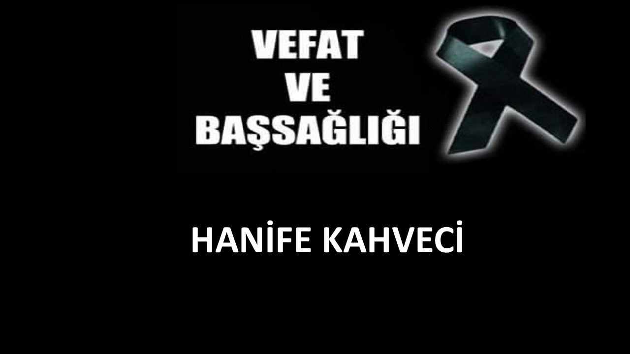 Hanife Kahveci vefat etti