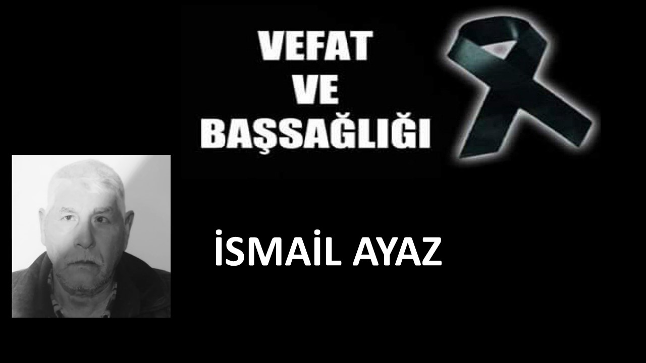 İsmail Ayaz vefat etti